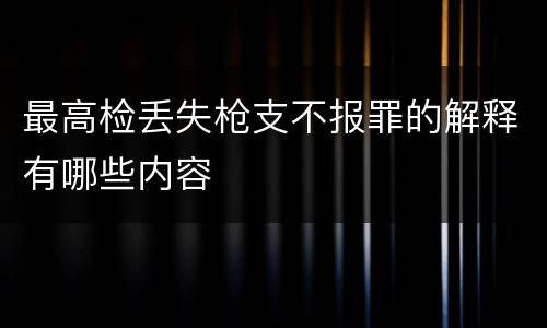 最高检丢失枪支不报罪的解释有哪些内容