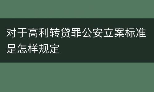 对于高利转贷罪公安立案标准是怎样规定