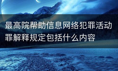 最高院帮助信息网络犯罪活动罪解释规定包括什么内容