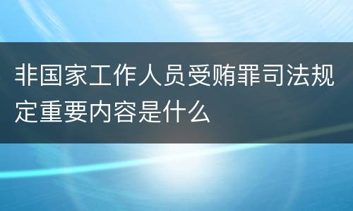 非国家工作人员受贿罪司法规定重要内容是什么