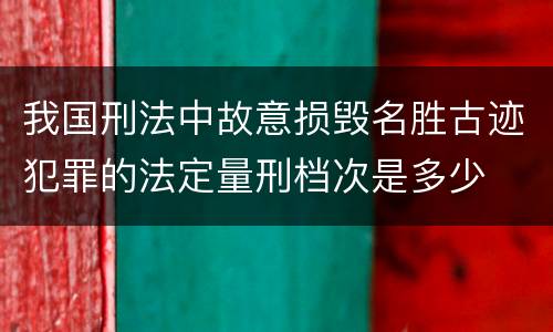 我国刑法中故意损毁名胜古迹犯罪的法定量刑档次是多少