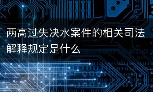 两高过失决水案件的相关司法解释规定是什么