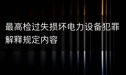 最高检过失损坏电力设备犯罪解释规定内容