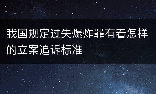 我国规定过失爆炸罪有着怎样的立案追诉标准