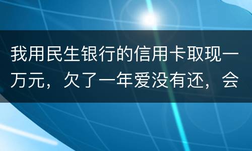 我用民生银行的信用卡取现一万元，欠了一年爱没有还，会构成诈骗罪吗