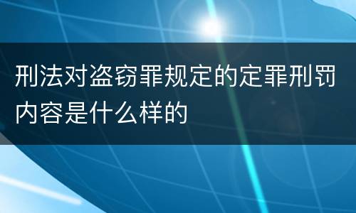 刑法对盗窃罪规定的定罪刑罚内容是什么样的