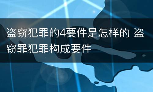 盗窃犯罪的4要件是怎样的 盗窃罪犯罪构成要件