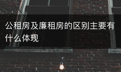 公租房及廉租房的区别主要有什么体现