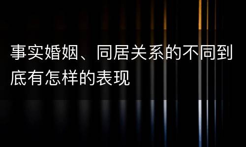 事实婚姻、同居关系的不同到底有怎样的表现