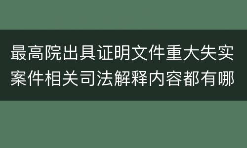 最高院出具证明文件重大失实案件相关司法解释内容都有哪些