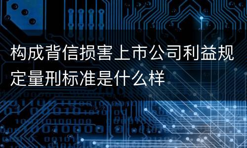 构成背信损害上市公司利益规定量刑标准是什么样