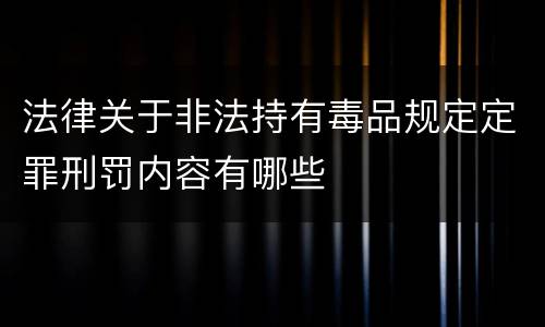 法律关于非法持有毒品规定定罪刑罚内容有哪些