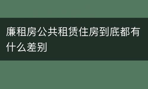 廉租房公共租赁住房到底都有什么差别