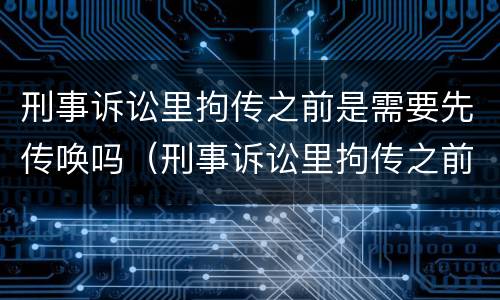 刑事诉讼里拘传之前是需要先传唤吗（刑事诉讼里拘传之前是需要先传唤吗怎么办）