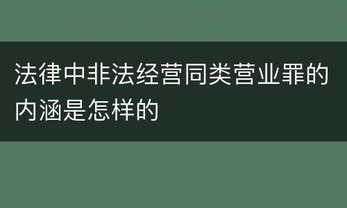 法律中非法经营同类营业罪的内涵是怎样的