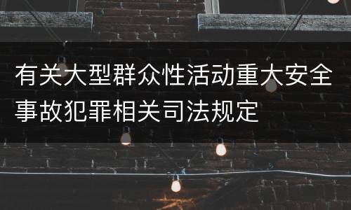 有关大型群众性活动重大安全事故犯罪相关司法规定