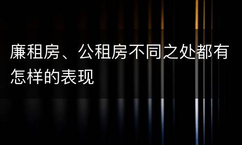 廉租房、公租房不同之处都有怎样的表现