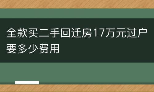 全款买二手回迁房17万元过户要多少费用