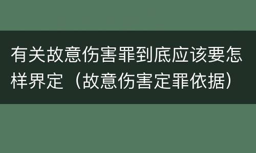 有关故意伤害罪到底应该要怎样界定（故意伤害定罪依据）