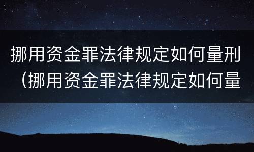 挪用资金罪法律规定如何量刑（挪用资金罪法律规定如何量刑的）