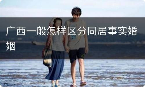 广西一般怎样区分同居事实婚姻