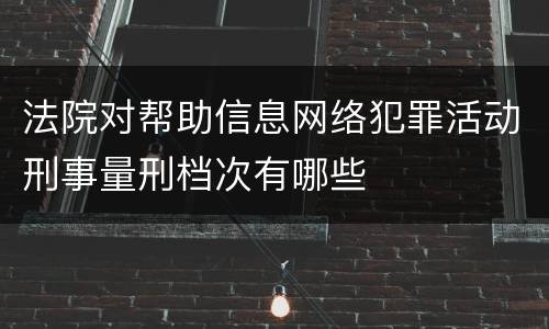 法院对帮助信息网络犯罪活动刑事量刑档次有哪些