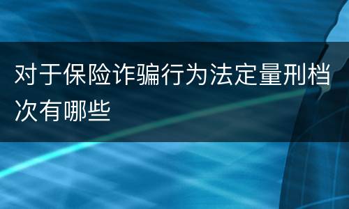 对于保险诈骗行为法定量刑档次有哪些