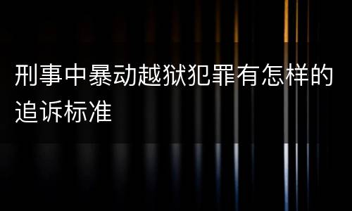 刑事中暴动越狱犯罪有怎样的追诉标准