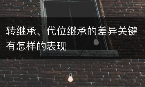 转继承、代位继承的差异关键有怎样的表现