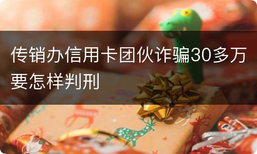 传销办信用卡团伙诈骗30多万要怎样判刑