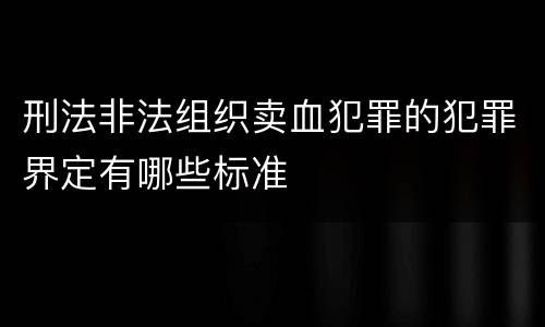 刑法非法组织卖血犯罪的犯罪界定有哪些标准