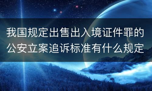 我国规定出售出入境证件罪的公安立案追诉标准有什么规定