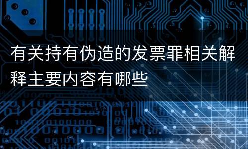 有关持有伪造的发票罪相关解释主要内容有哪些