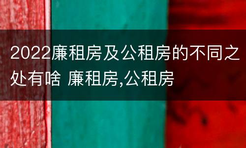 2022廉租房及公租房的不同之处有啥 廉租房,公租房