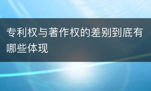 专利权与著作权的差别到底有哪些体现