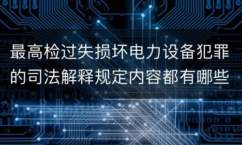 最高检过失损坏电力设备犯罪的司法解释规定内容都有哪些