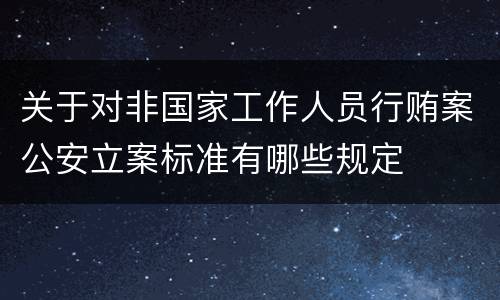 关于对非国家工作人员行贿案公安立案标准有哪些规定