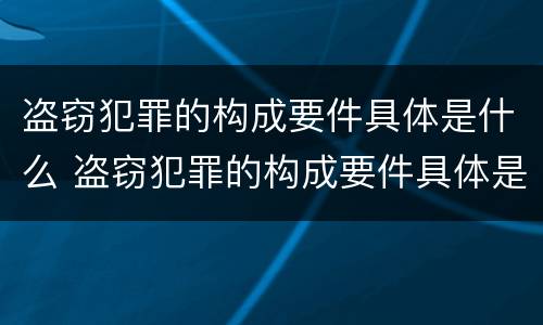 盗窃犯罪的构成要件具体是什么 盗窃犯罪的构成要件具体是什么