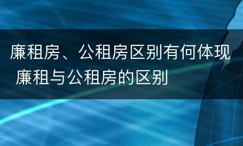 廉租房、公租房区别有何体现 廉租与公租房的区别