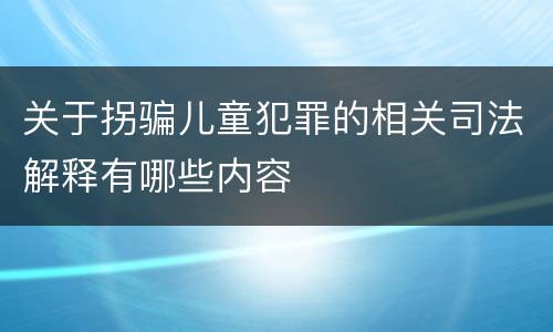 关于拐骗儿童犯罪的相关司法解释有哪些内容