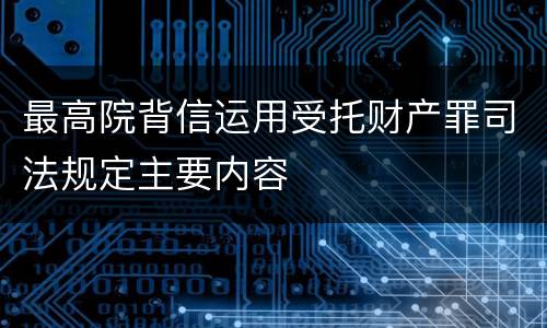 最高院背信运用受托财产罪司法规定主要内容