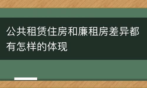 公共租赁住房和廉租房差异都有怎样的体现