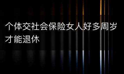 个体交社会保险女人好多周岁才能退休