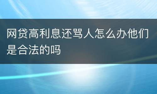 网贷高利息还骂人怎么办他们是合法的吗