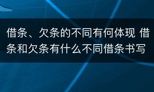 借条、欠条的不同有何体现 借条和欠条有什么不同借条书写