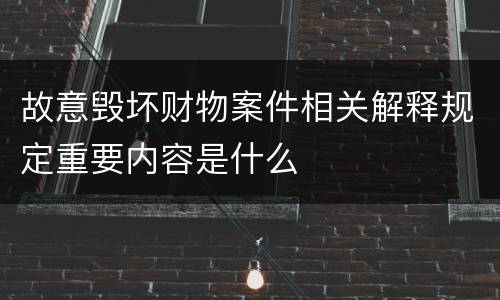 故意毁坏财物案件相关解释规定重要内容是什么