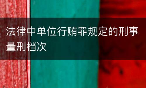 法律中单位行贿罪规定的刑事量刑档次