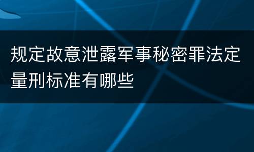 规定故意泄露军事秘密罪法定量刑标准有哪些