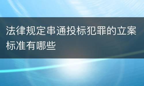 法律规定串通投标犯罪的立案标准有哪些