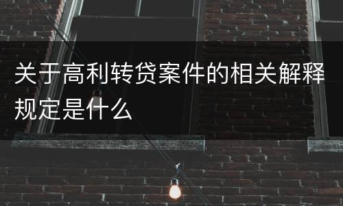 关于高利转贷案件的相关解释规定是什么